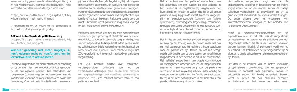 palliatieve.org/download/76/ Wet_140602_pall_zorg.pdf) Wanneer genezing niet meer mogelijk is, heeft iedereen recht op comfortzorg om de levenskwaliteit te optimaliseren.