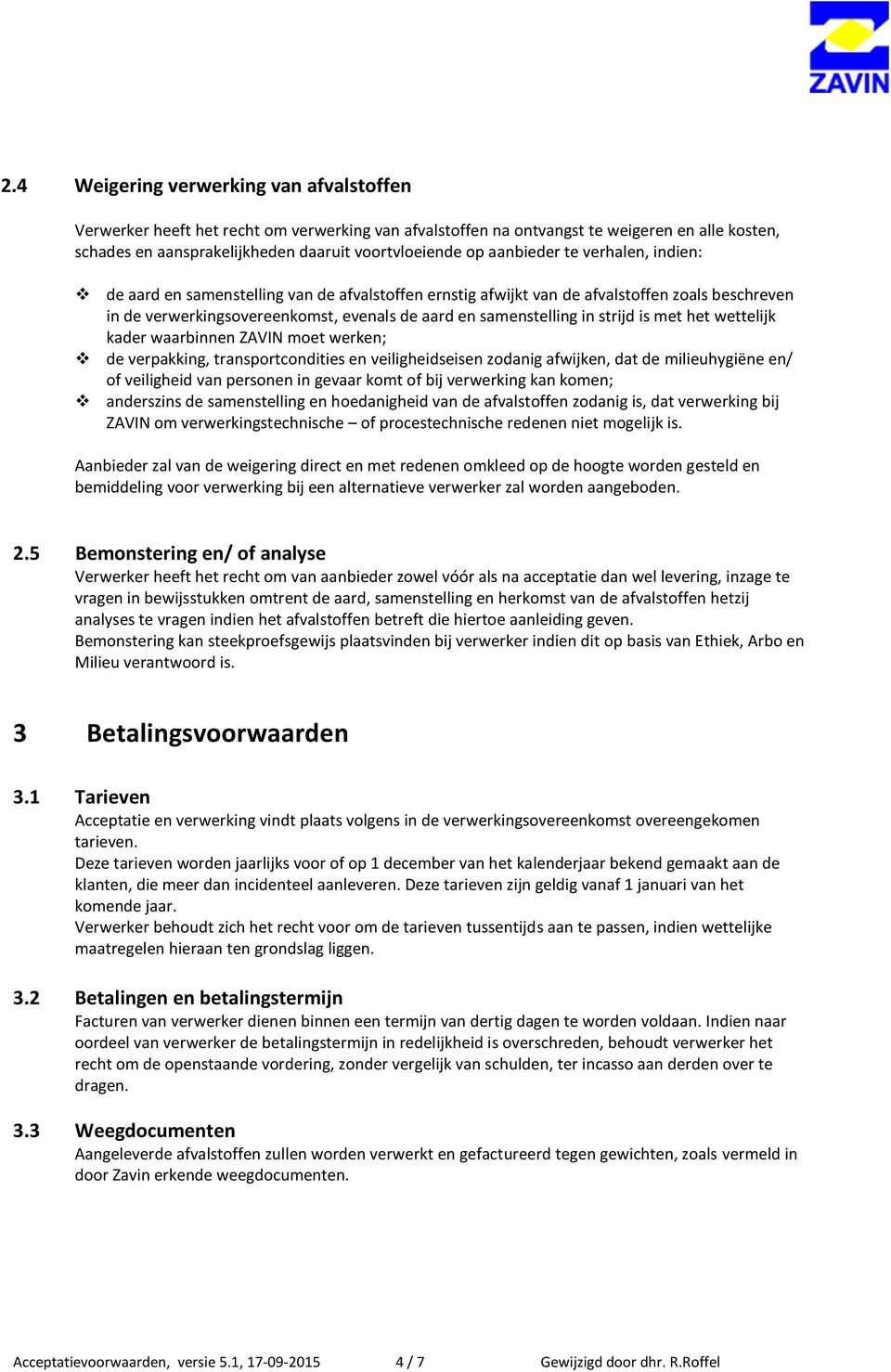 strijd is met het wettelijk kader waarbinnen ZAVIN moet werken; de verpakking, transportcondities en veiligheidseisen zodanig afwijken, dat de milieuhygiëne en/ of veiligheid van personen in gevaar