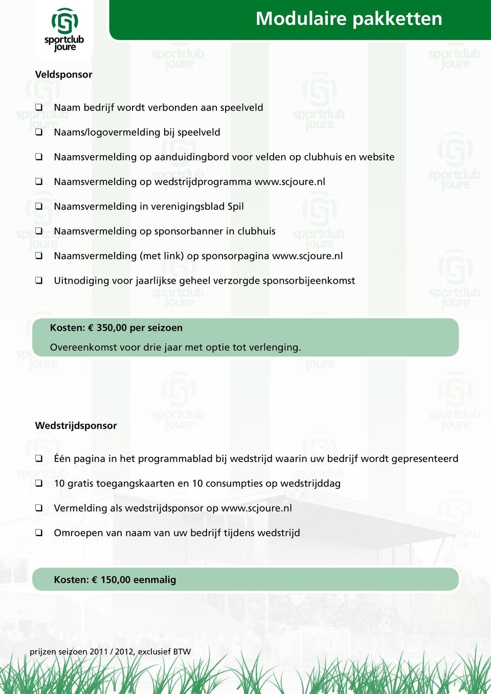 Wedstrijdsponsor Één pagina in het programmablad bij wedstrijd waarin uw bedrijf wordt gepresenteerd 10 gratis toegangskaarten en 10 consumpties op wedstrijddag Vermelding als wedstrijdsponsor op www.