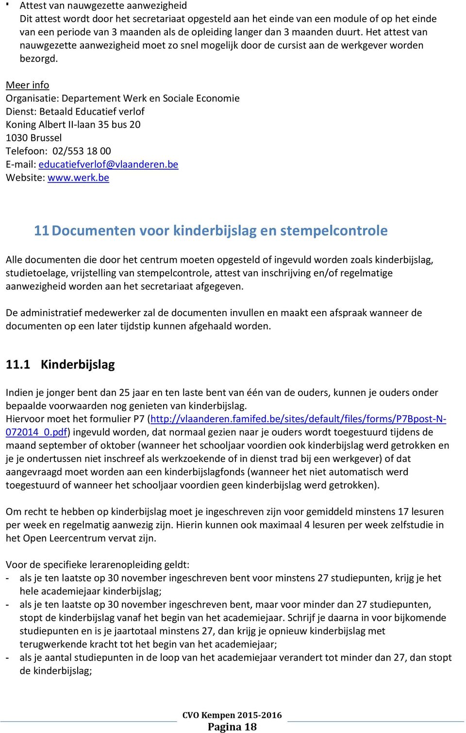 Meer info Organisatie: Departement Werk en Sociale Economie Dienst: Betaald Educatief verlof Koning Albert II-laan 35 bus 20 1030 Brussel Telefoon: 02/553 18 00 E-mail: educatiefverlof@vlaanderen.