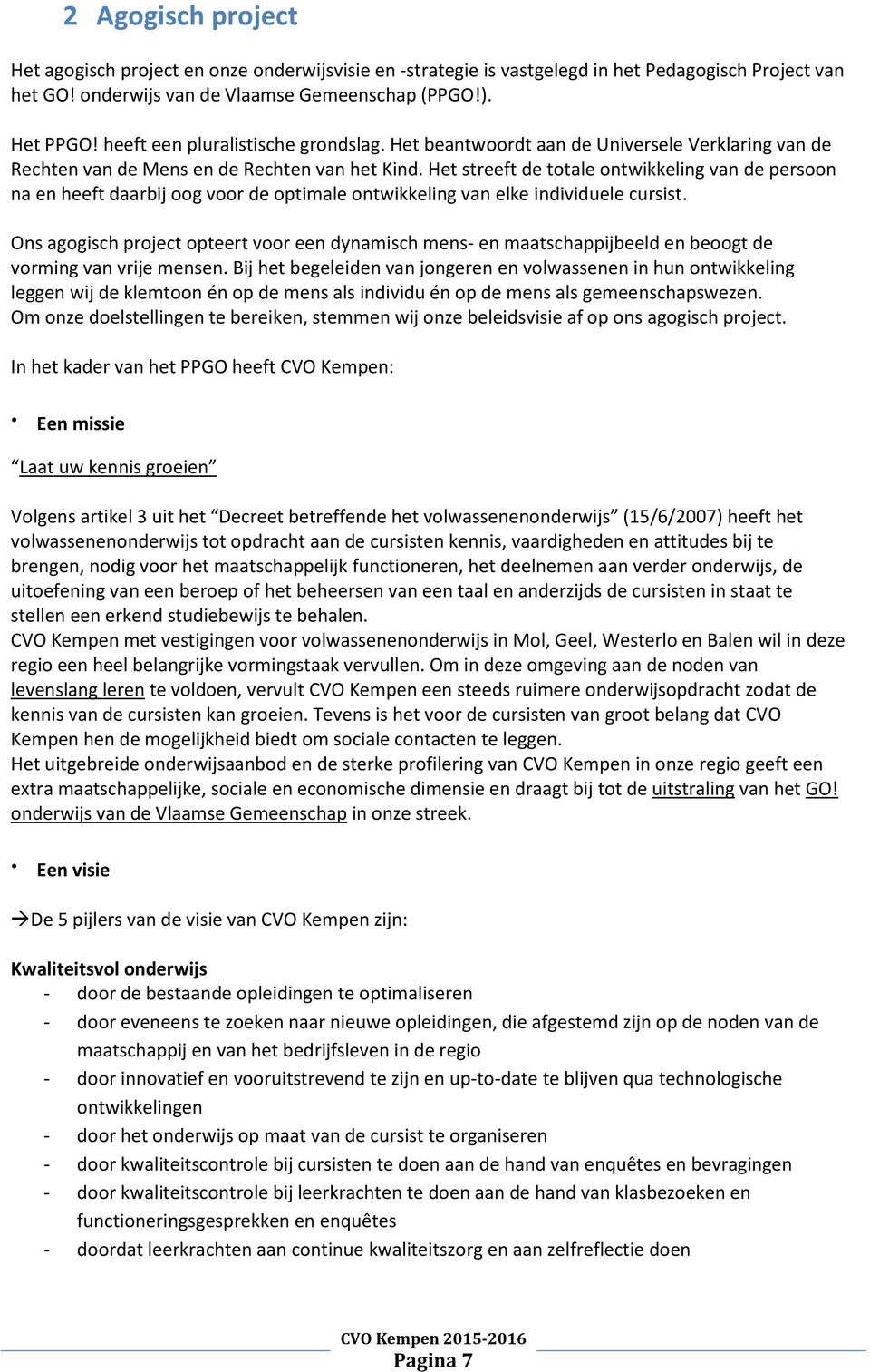 Het streeft de totale ontwikkeling van de persoon na en heeft daarbij oog voor de optimale ontwikkeling van elke individuele cursist.