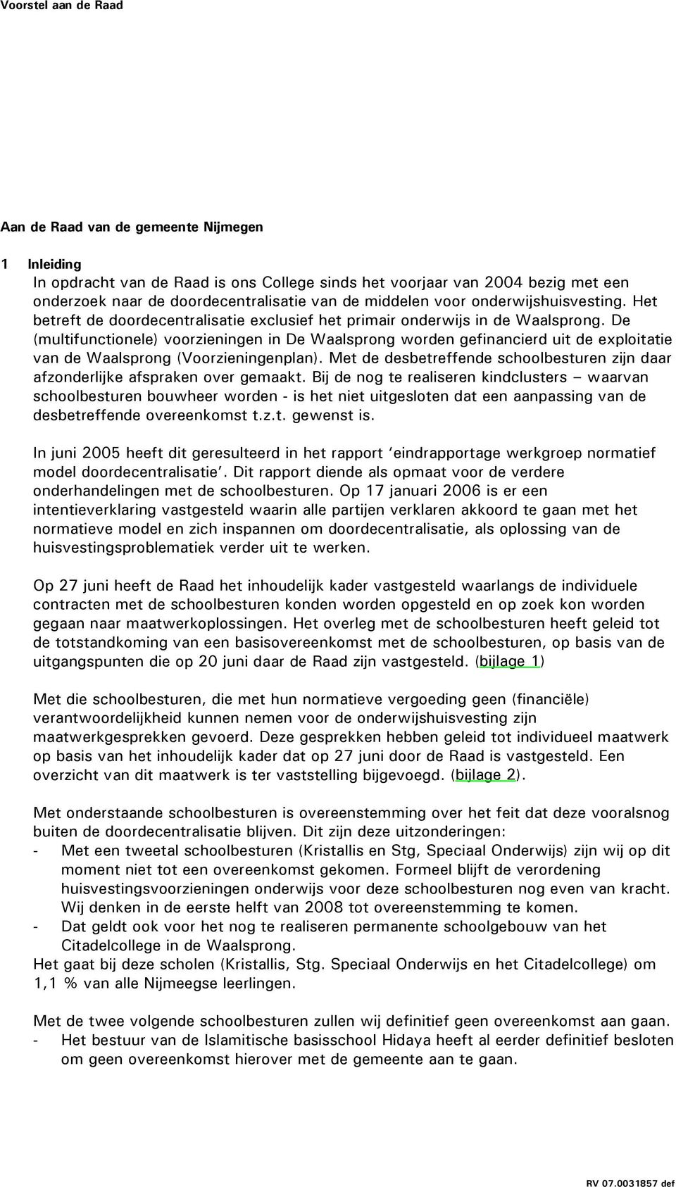 De (multifunctionele) voorzieningen in De Waalsprong worden gefinancierd uit de exploitatie van de Waalsprong (Voorzieningenplan).