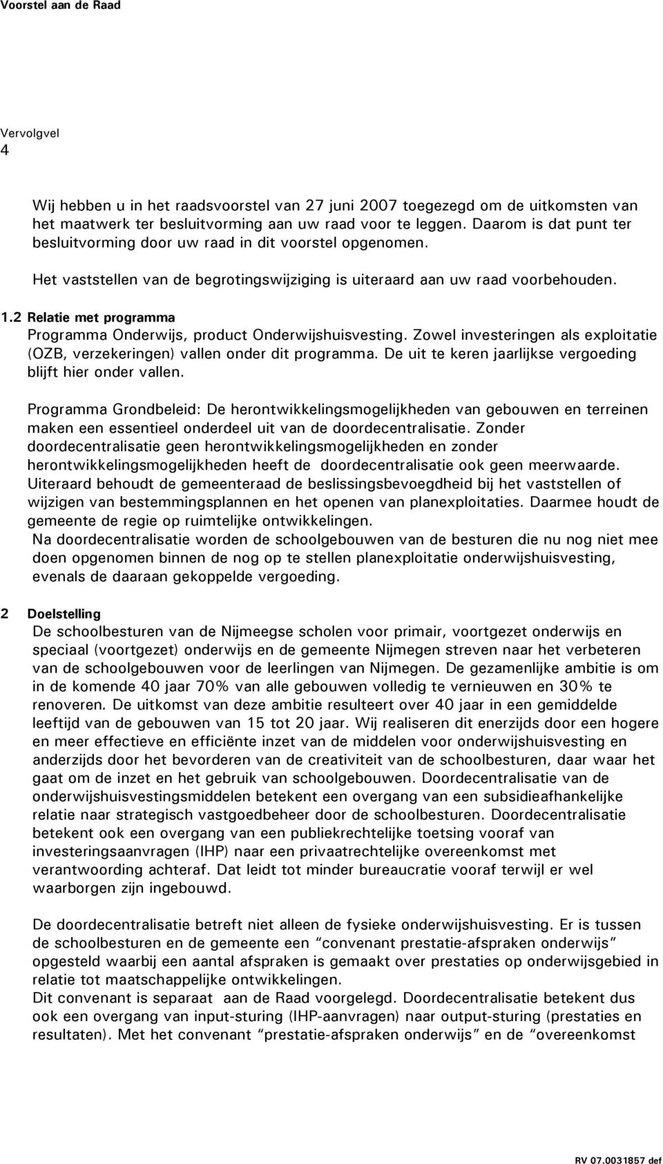 2 Relatie met programma Programma Onderwijs, product Onderwijshuisvesting. Zowel investeringen als exploitatie (OZB, verzekeringen) vallen onder dit programma.