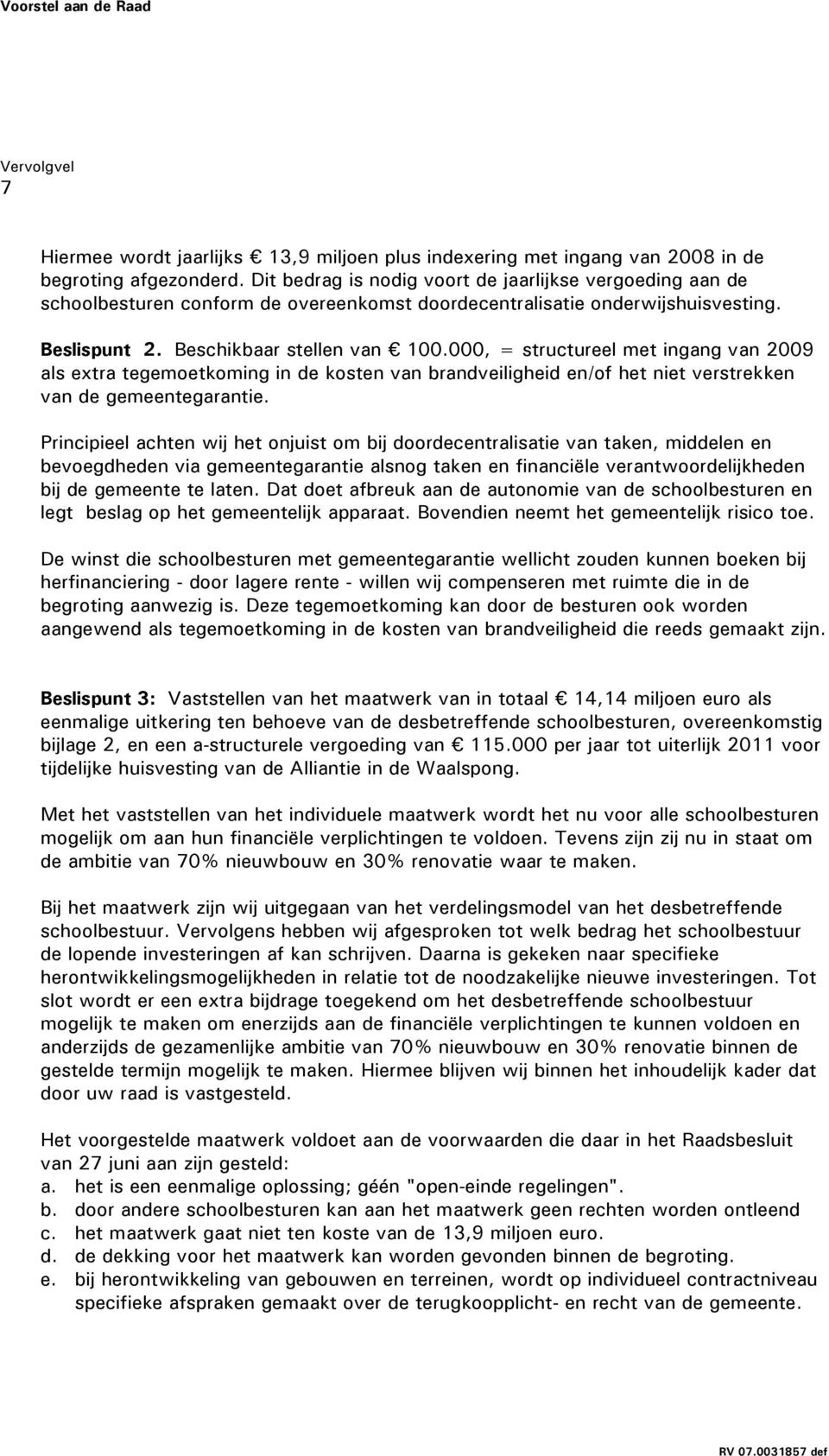 000, = structureel met ingang van 2009 als extra tegemoetkoming in de kosten van brandveiligheid en/of het niet verstrekken van de gemeentegarantie.