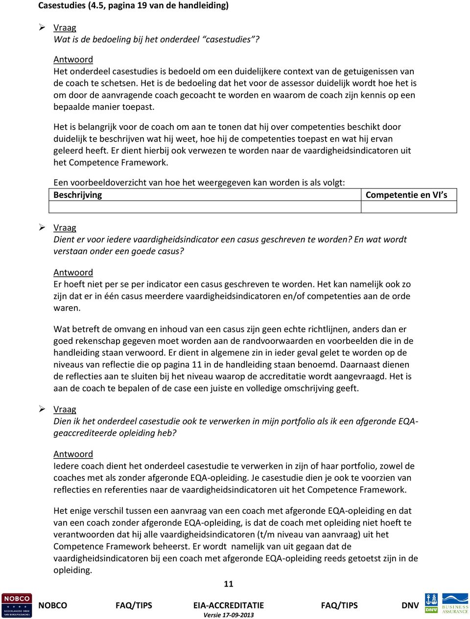 Het is de bedoeling dat het voor de assessor duidelijk wordt hoe het is om door de aanvragende coach gecoacht te worden en waarom de coach zijn kennis op een bepaalde manier toepast.