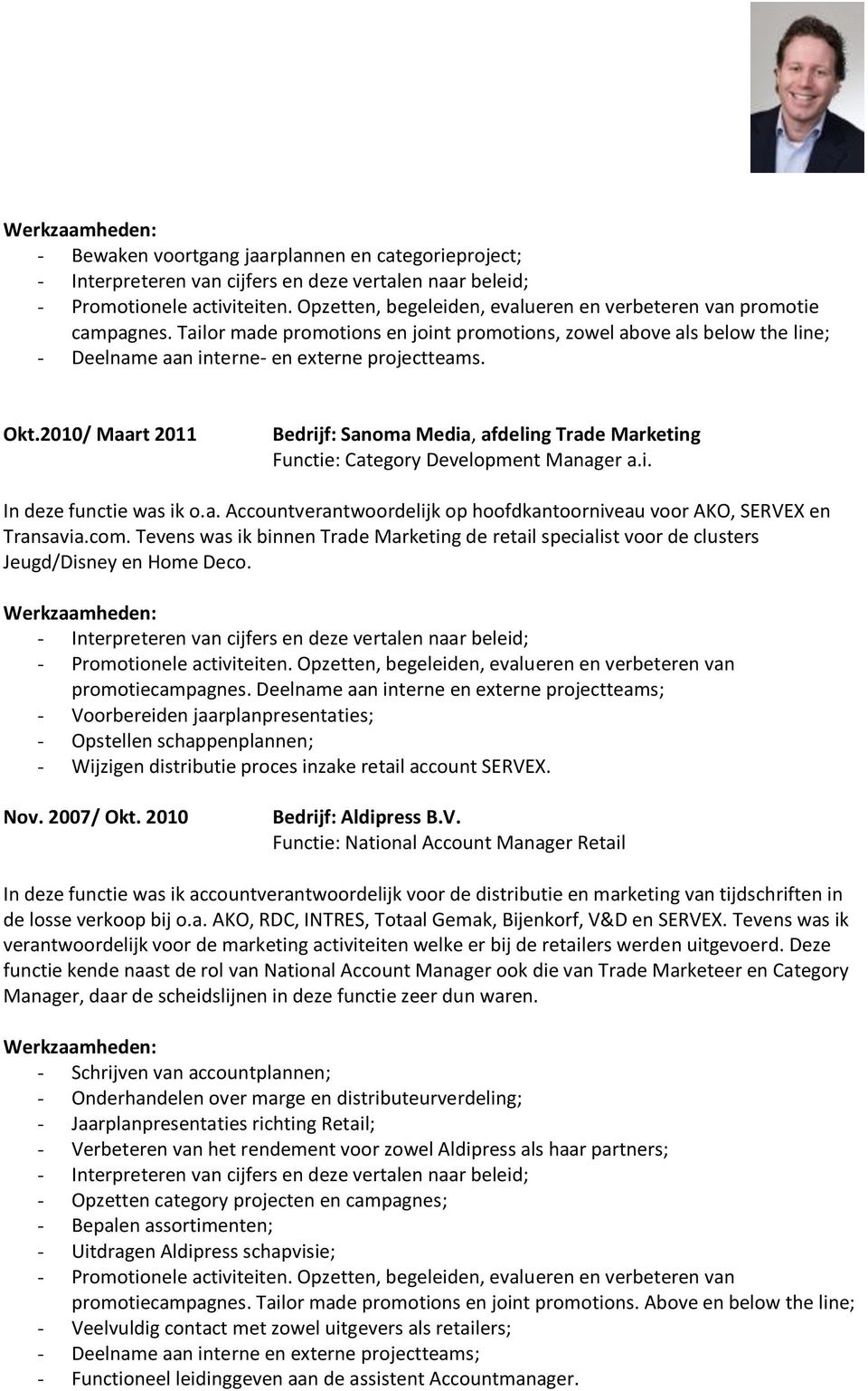 2010/ Maart 2011 Bedrijf: Sanoma Media, afdeling Trade Marketing Functie: Category Development Manager a.i. In deze functie was ik o.a. Accountverantwoordelijk op hoofdkantoorniveau voor AKO, SERVEX en Transavia.