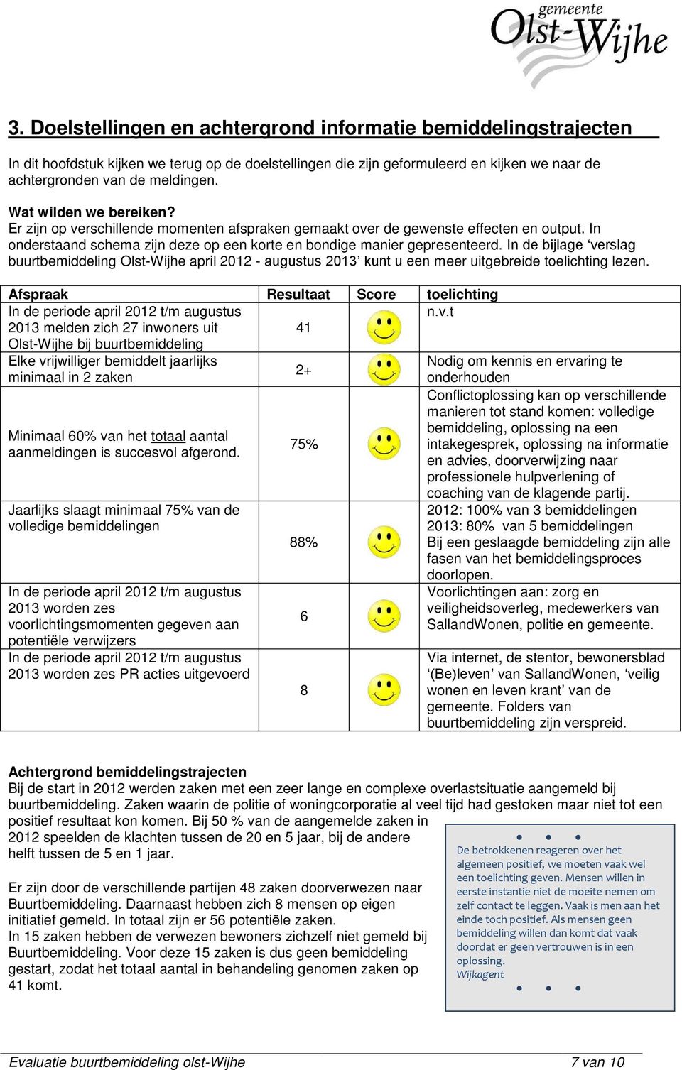 In de bijlage verslag buurtbemiddeling Olst-Wijhe april 2012 - augustus 2013 kunt u een meer uitgebreide toelichting lezen.