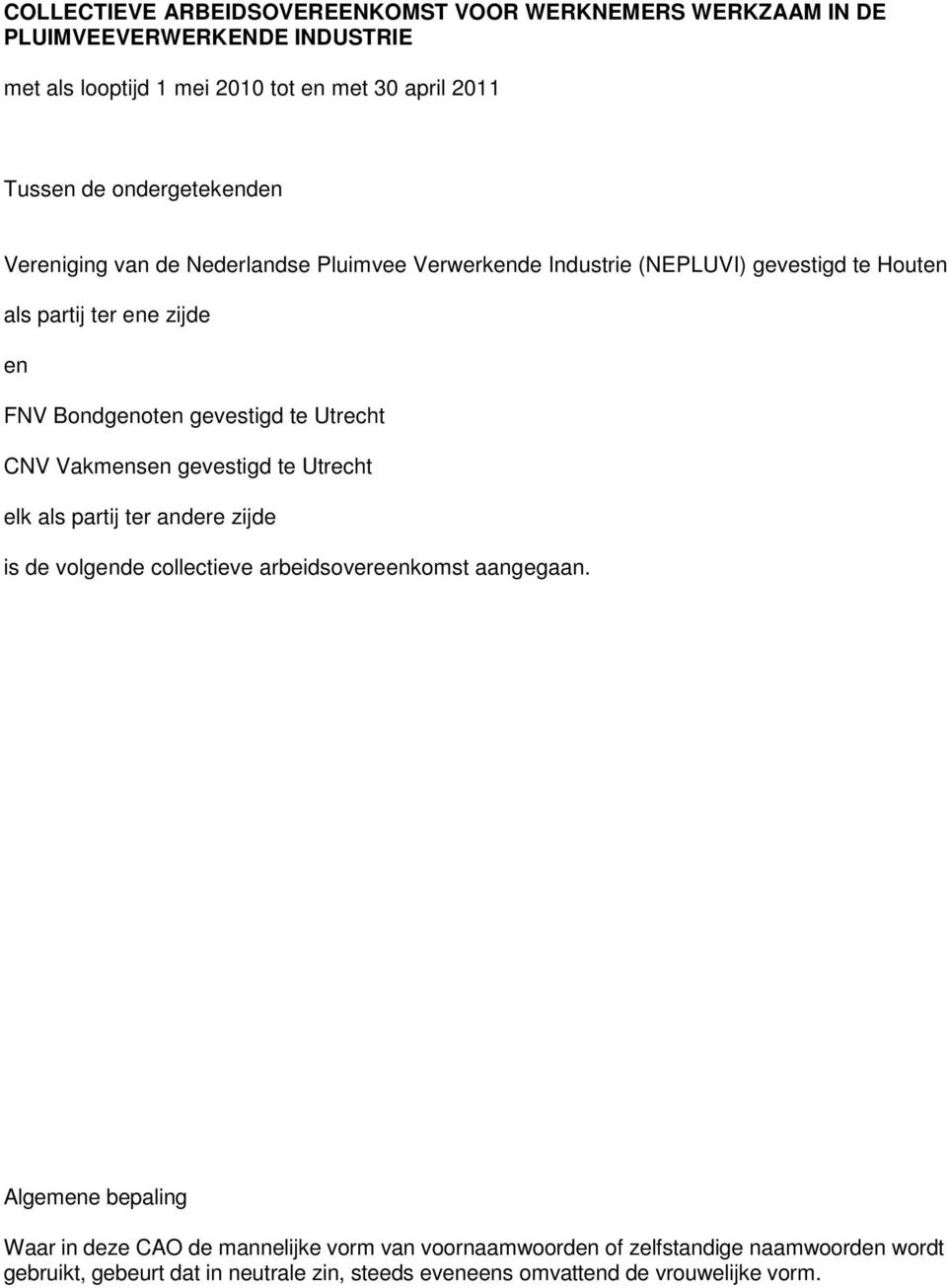 te Utrecht CNV Vakmensen gevestigd te Utrecht elk als partij ter andere zijde is de volgende collectieve arbeidsovereenkomst aangegaan.