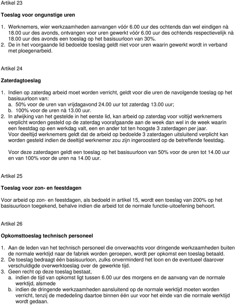 De in het voorgaande lid bedoelde toeslag geldt niet voor uren waarin gewerkt wordt in verband met ploegenarbeid. Artikel 24 Zaterdagtoeslag 1.