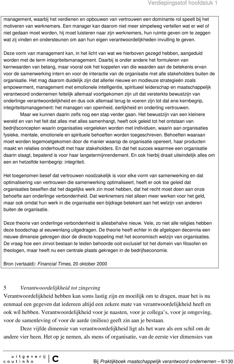 aan hun eigen verantwoordelijkheden invulling te geven. Deze vorm van management kan, in het licht van wat we hierboven gezegd hebben, aangeduid worden met de term integriteitsmanagement.