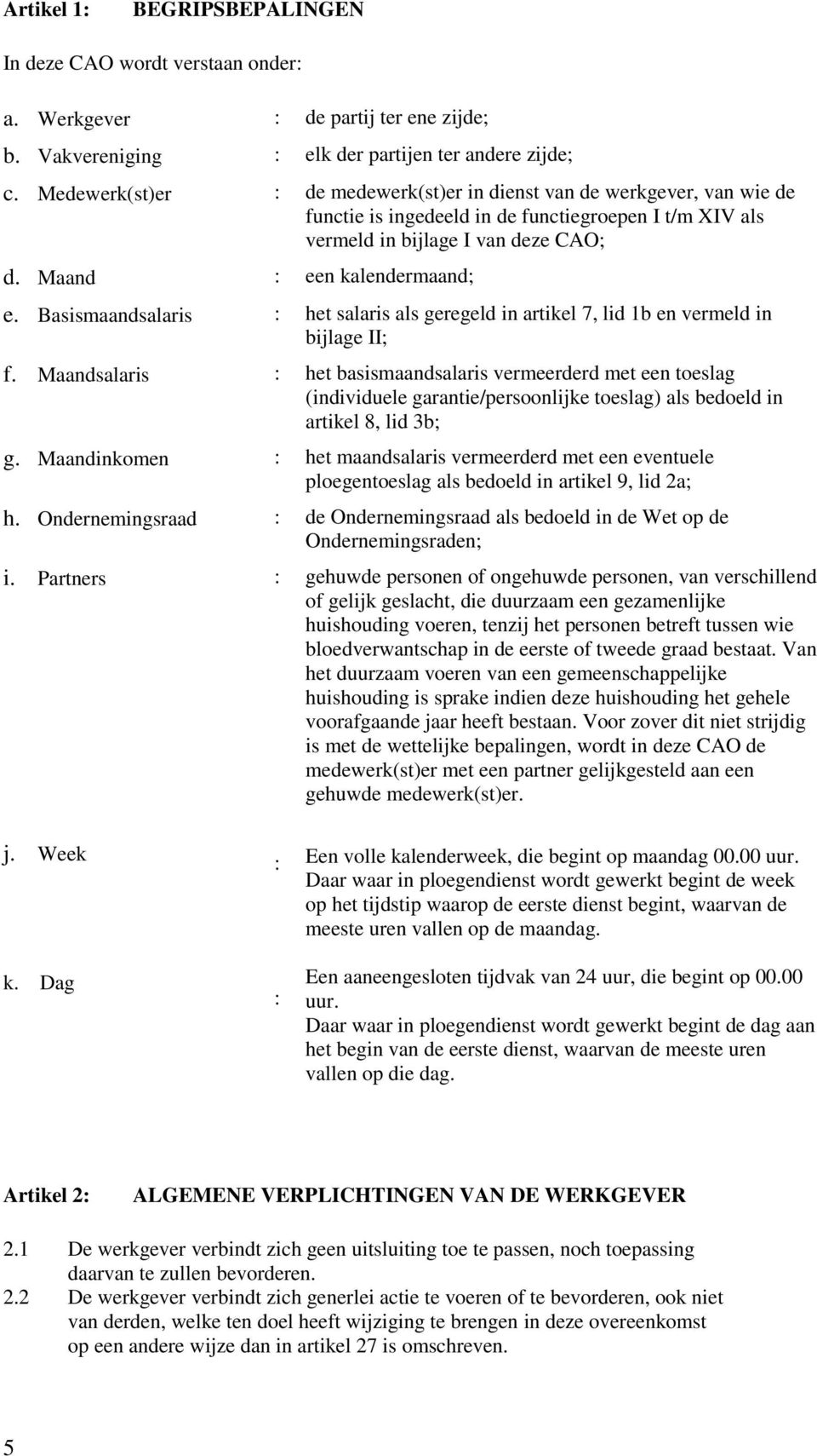 Basismaandsalaris : het salaris als geregeld in artikel 7, lid 1b en vermeld in bijlage II; f.