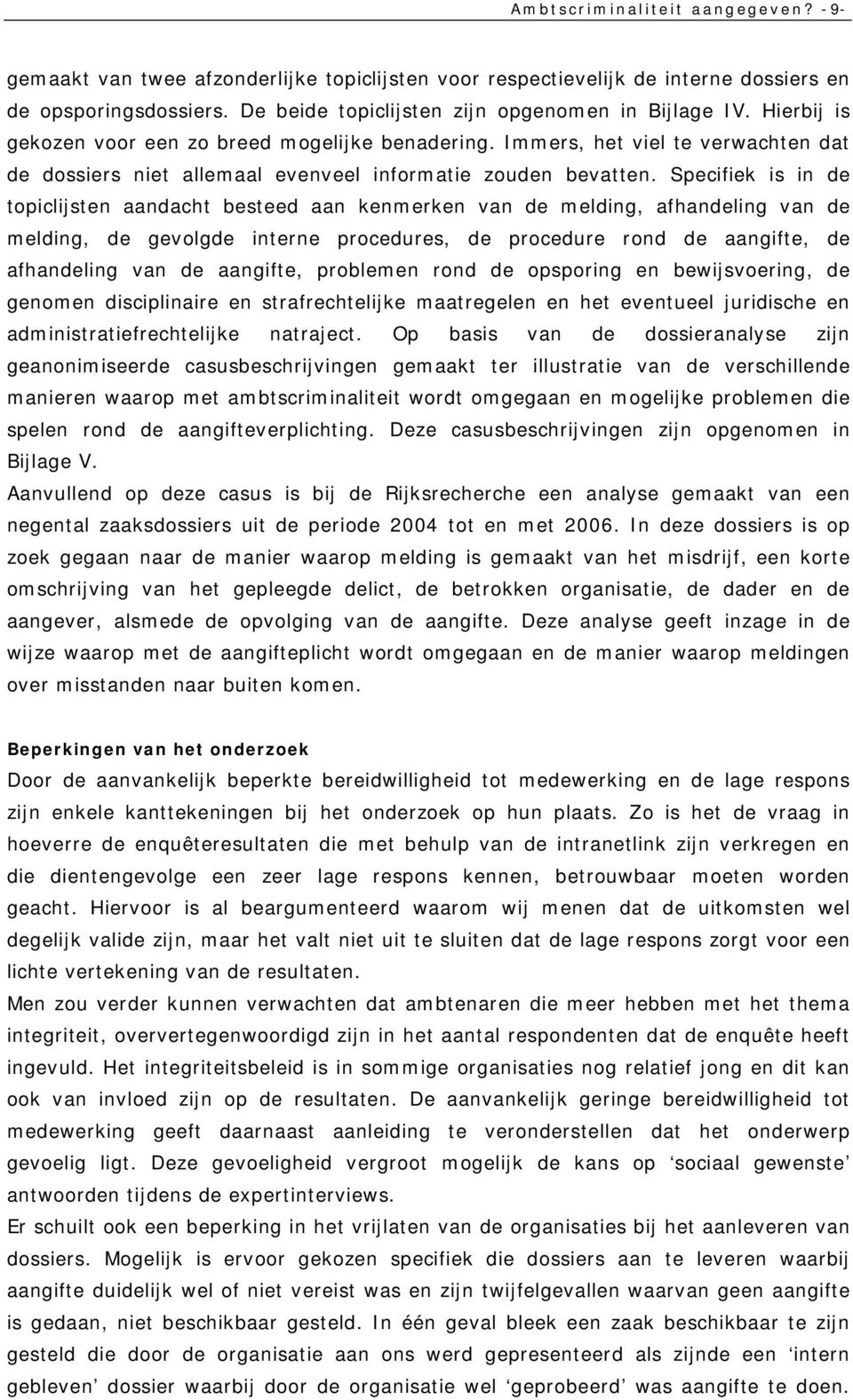 Specifiek is in de topiclijsten aandacht besteed aan kenmerken van de melding, afhandeling van de melding, de gevolgde interne procedures, de procedure rond de aangifte, de afhandeling van de