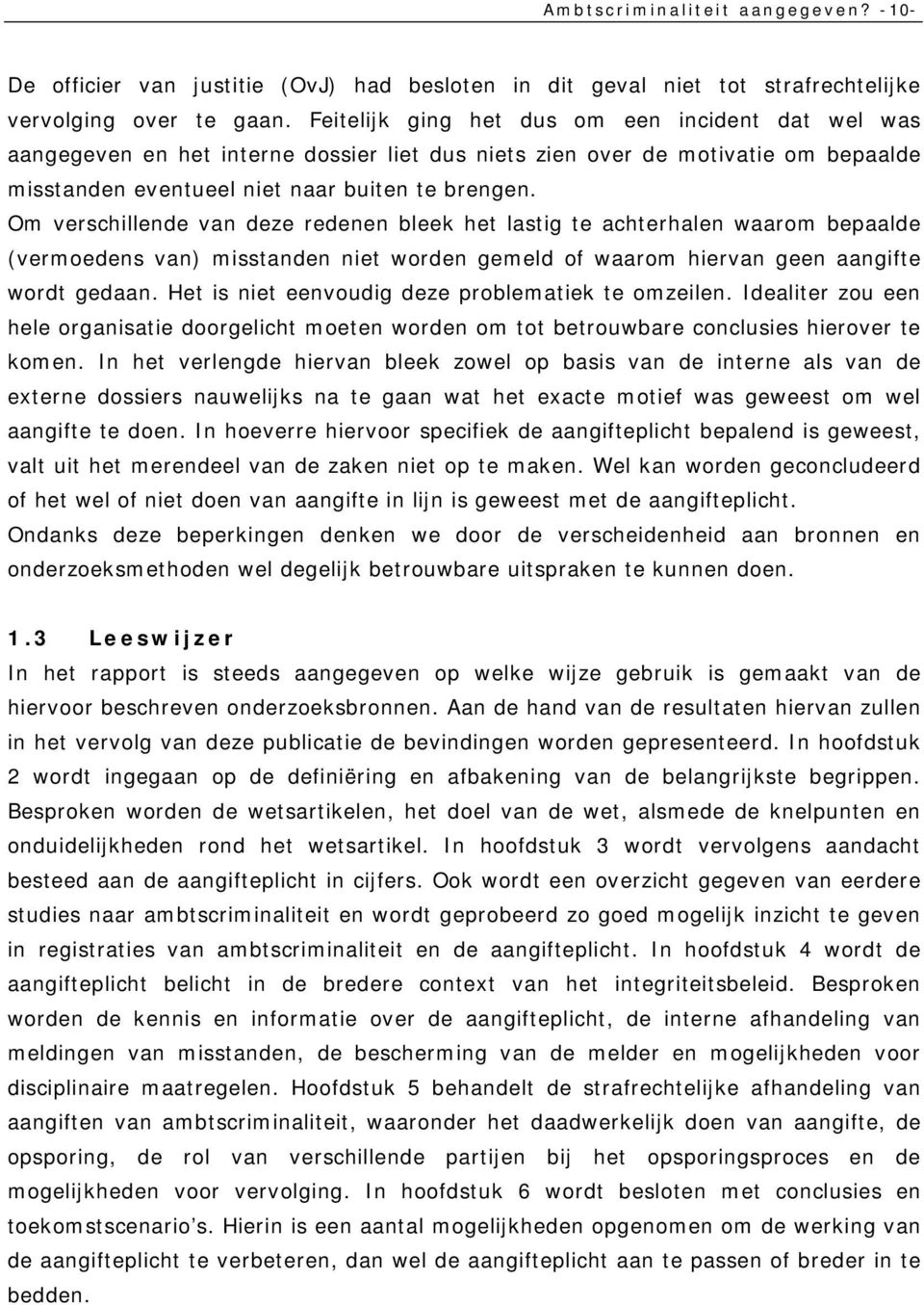 Om verschillende van deze redenen bleek het lastig te achterhalen waarom bepaalde (vermoedens van) misstanden niet worden gemeld of waarom hiervan geen aangifte wordt gedaan.