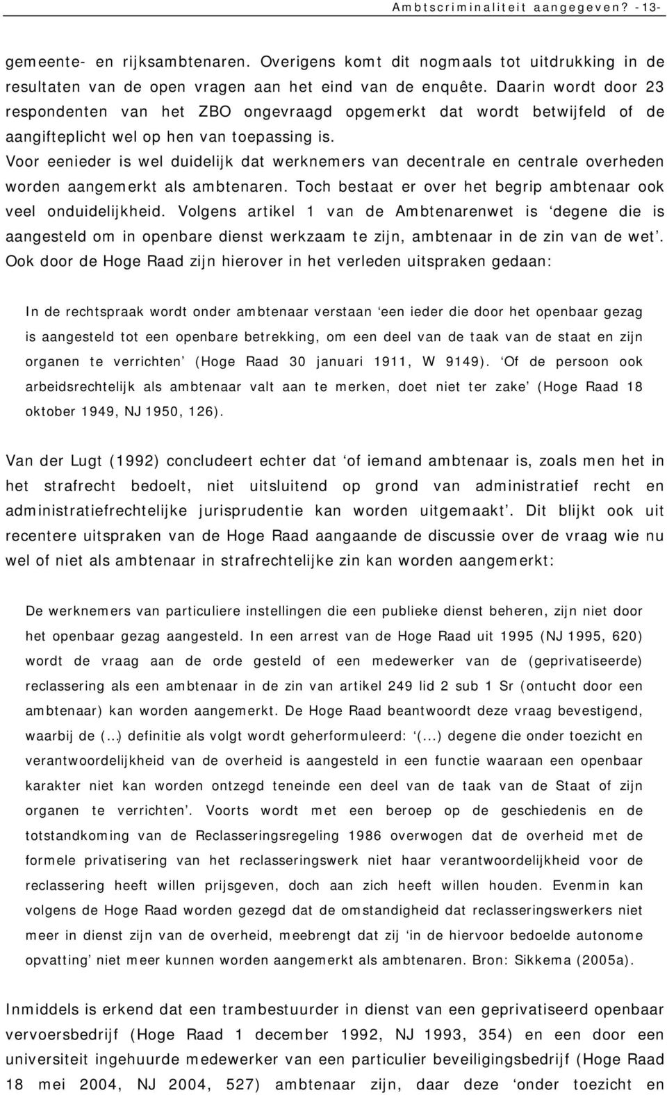 Voor eenieder is wel duidelijk dat werknemers van decentrale en centrale overheden worden aangemerkt als ambtenaren. Toch bestaat er over het begrip ambtenaar ook veel onduidelijkheid.