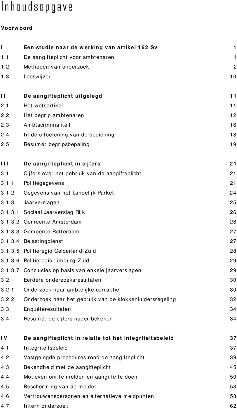 1 Cijfers over het gebruik van de aangifteplicht 21 3.1.1 Politiegegevens 21 3.1.2 Gegevens van het Landelijk Parket 24 3.1.3 Jaarverslagen 25 3.1.3.1 Sociaal Jaarverslag Rijk 26 3.1.3.2 Gemeente Amsterdam 26 3.