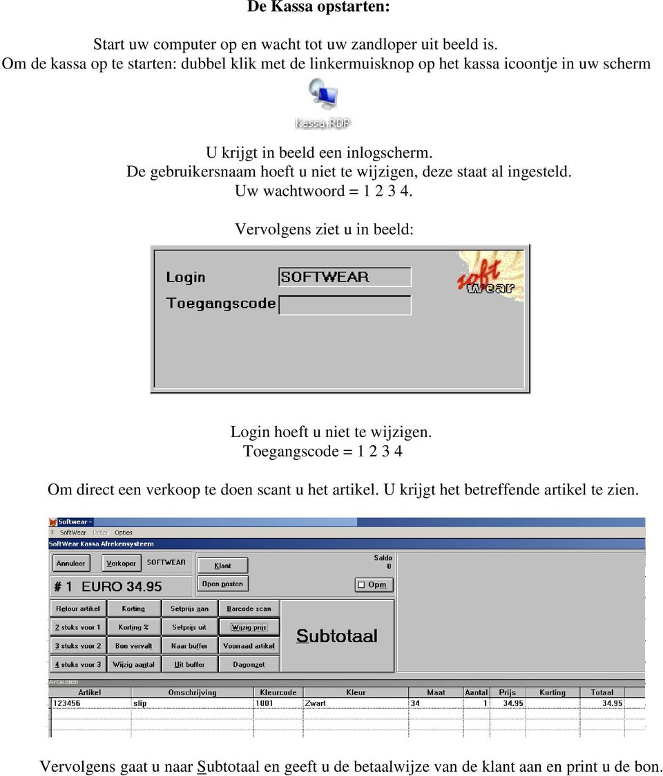 De gebruikersnaam hoeft u niet te wijzigen, deze staat al ingesteld. Uw wachtwoord = 1 2 3 4.