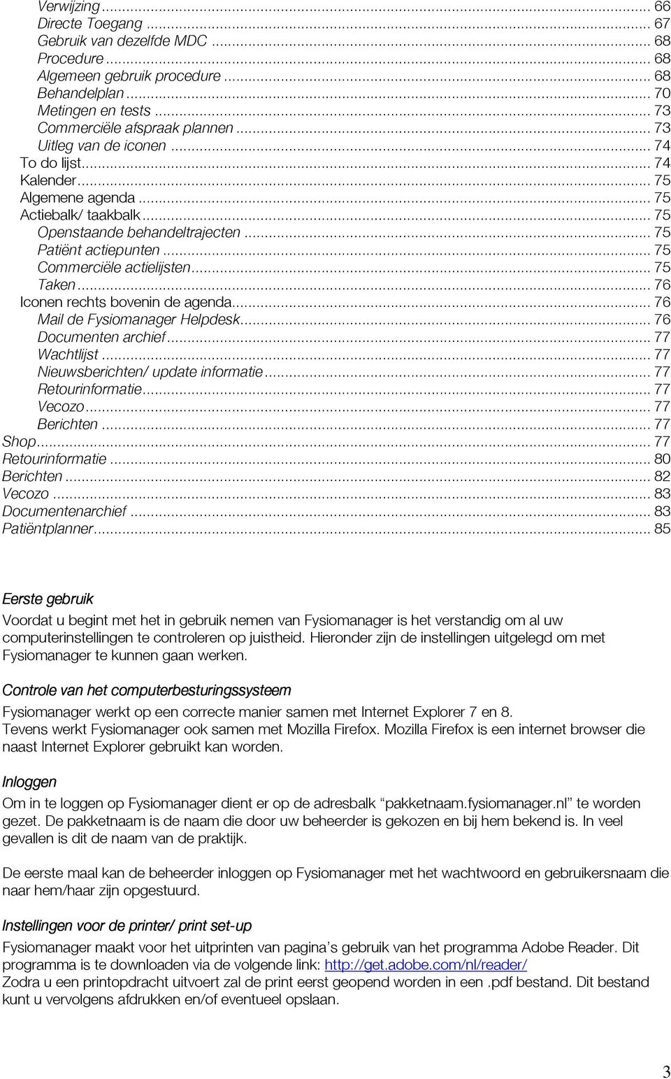 .. 75 Taken... 76 Iconen rechts bovenin de agenda... 76 Mail de Fysiomanager Helpdesk... 76 Documenten archief... 77 Wachtlijst... 77 Nieuwsberichten/ update informatie... 77 Retourinformatie.