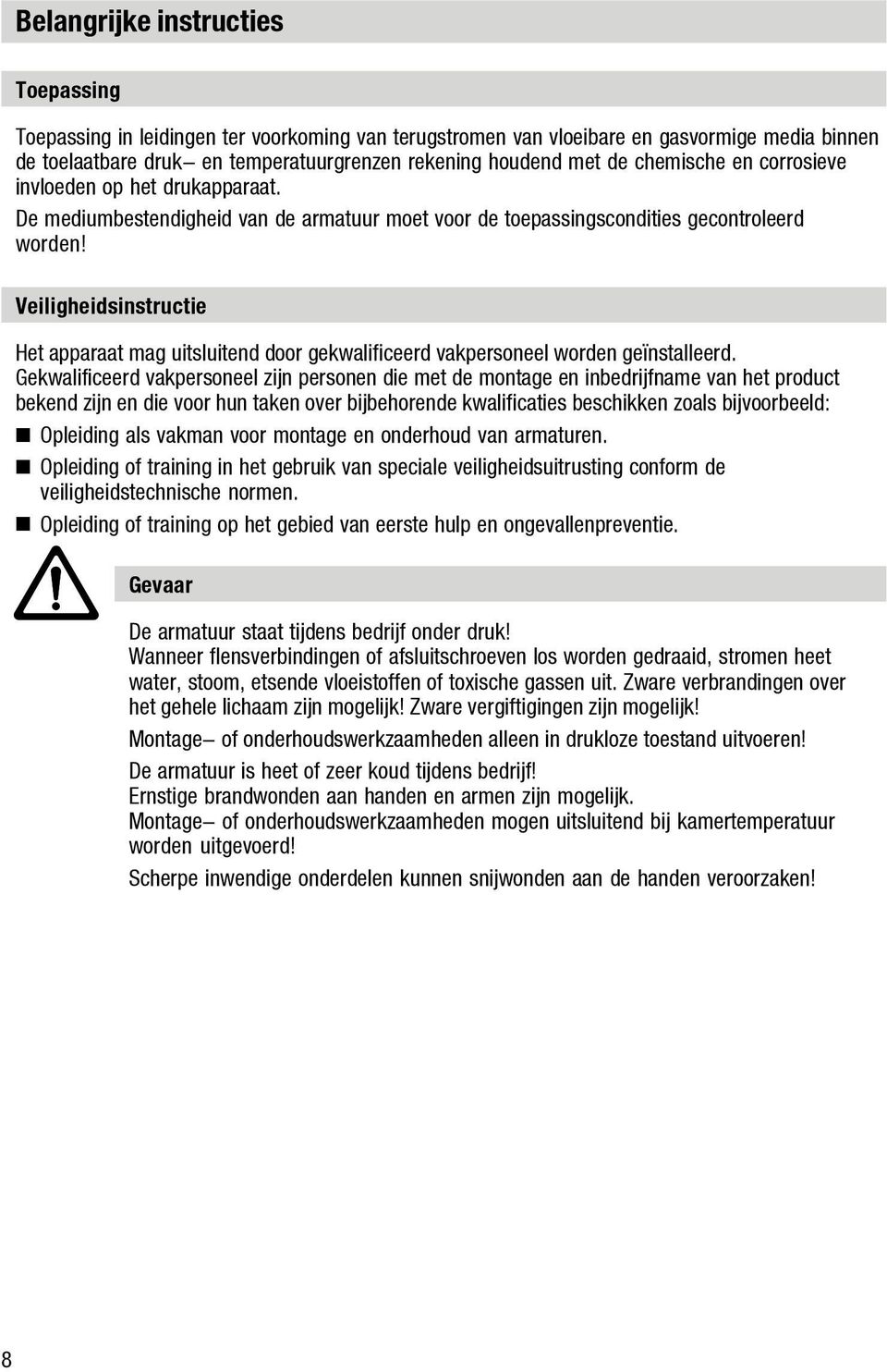 Veiligheidsinstructie Het apparaat mag uitsluitend door gekwalificeerd vakpersoneel worden geïnstalleerd.