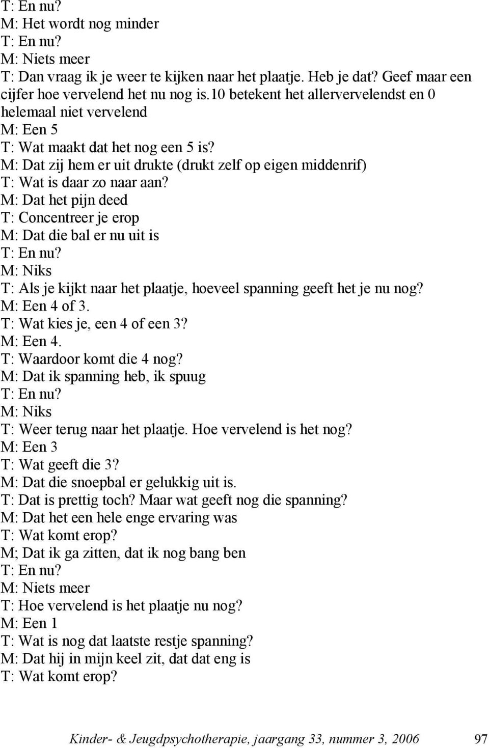 M: Dat het pijn deed T: Concentreer je erop M: Dat die bal er nu uit is T: En nu? M: Niks T: Als je kijkt naar het plaatje, hoeveel spanning geeft het je nu nog? M: Een 4 of 3.