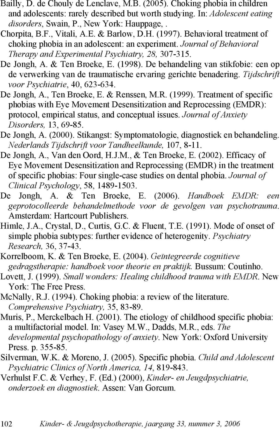 De Jongh, A. & Ten Broeke, E. (1998). De behandeling van stikfobie: een op de verwerking van de traumatische ervaring gerichte benadering. Tijdschrift voor Psychiatrie, 40, 623-634. De Jongh, A.