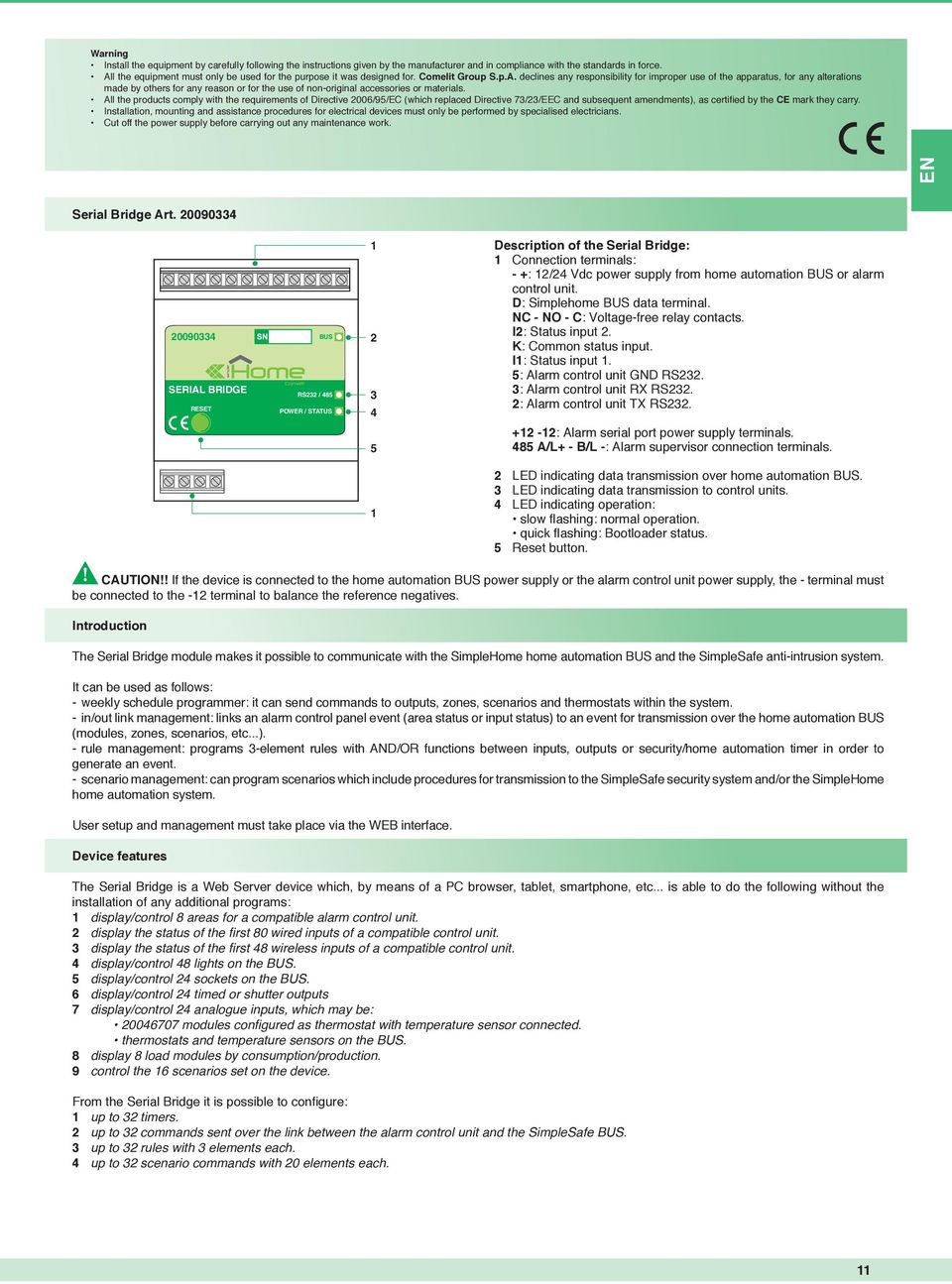 All the products comply with the requirements of Directive 2006/95/EC (which replaced Directive 73/23/EEC and subsequent amendments), as certified by the CE mark they carry.