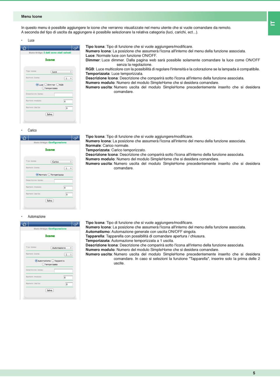 Numero Icona: La posizione che assumerà l'icona all'interno del menu della funzione associata. Luce: Normale luce con funzione ON/OFF. Dimmer: Luce dimmer.