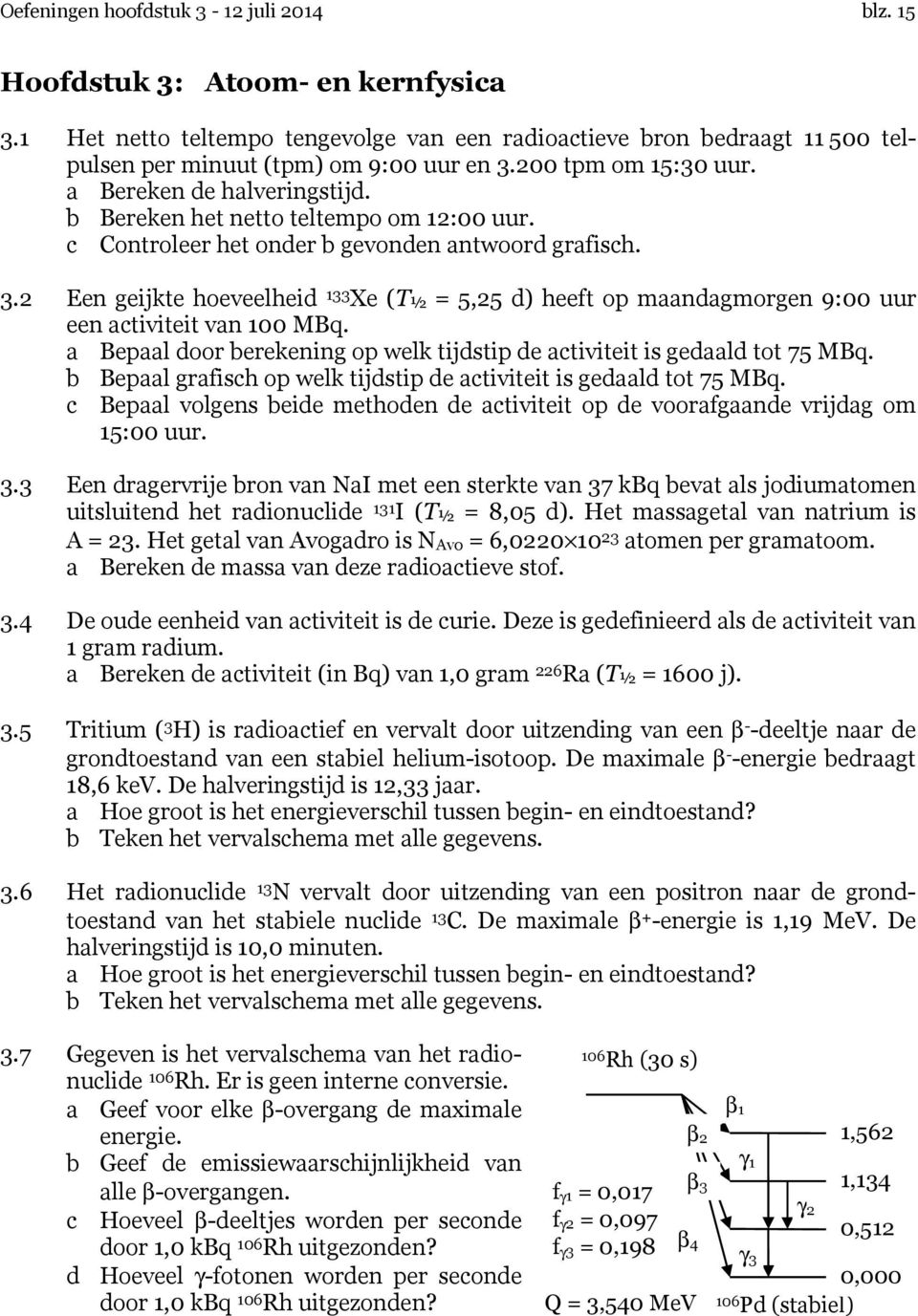 2 Een geijkte hoeveelheid 133 Xe (T½ = 5,25 d) heeft op maandagmorgen 9:00 uur een activiteit van 100 MBq. a Bepaal door berekening op welk tijdstip de activiteit is gedaald tot 75 MBq.