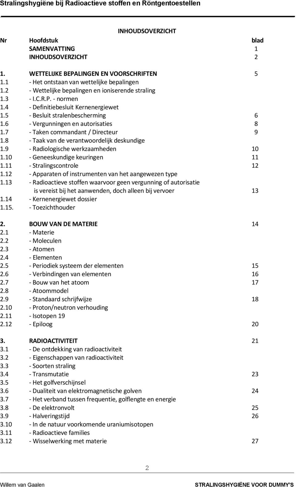 7 - Taken commandant / Directeur 9 1.8 - Taak van de verantwoordelijk deskundige 1.9 - Radiologische werkzaamheden 10 1.10 - Geneeskundige keuringen 11 1.11 - Stralingscontrole 12 1.