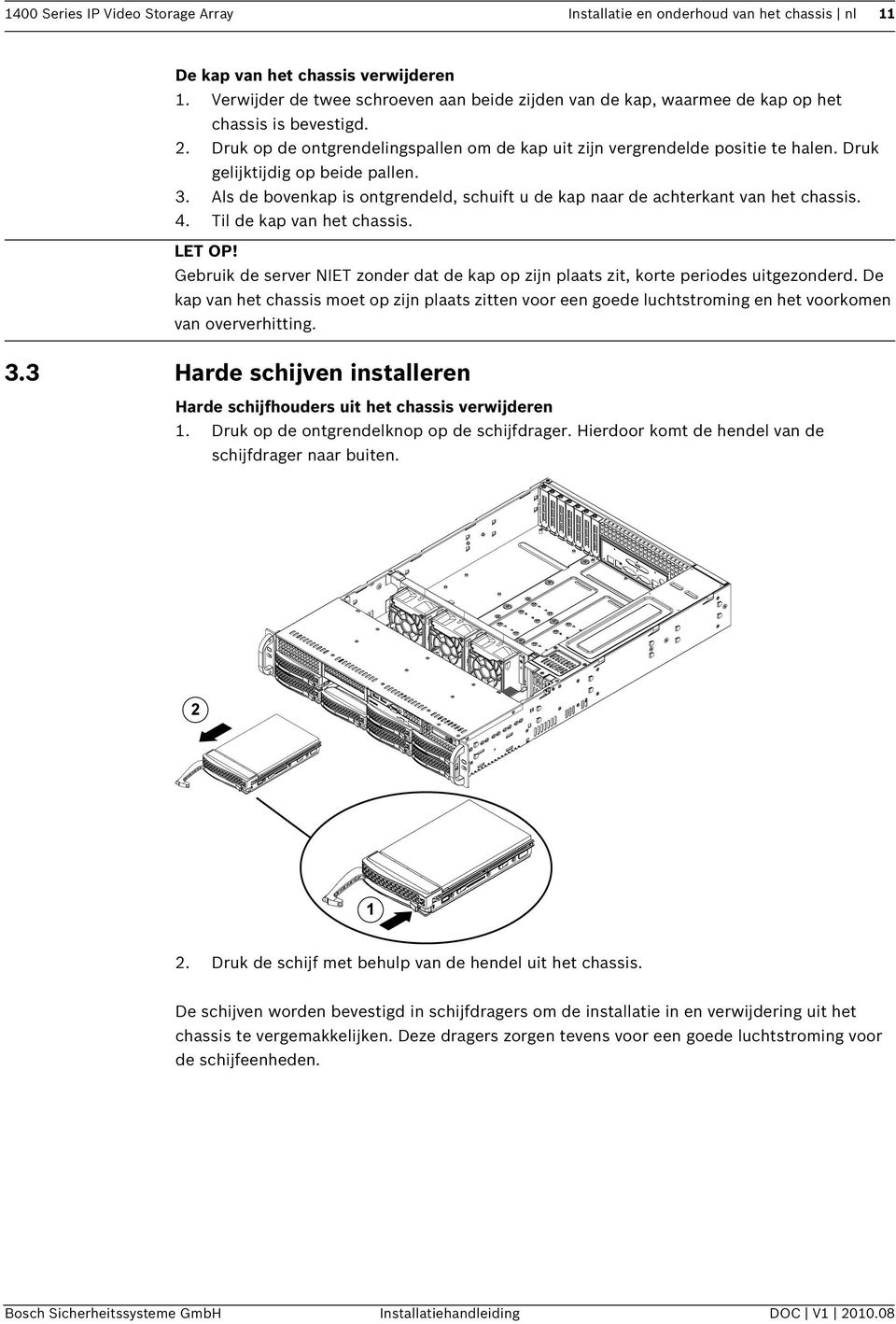 Druk gelijktijdig op beide pallen. 3. Als de bovenkap is ontgrendeld, schuift u de kap naar de achterkant van het chassis. 4. Til de kap van het chassis. LET OP!