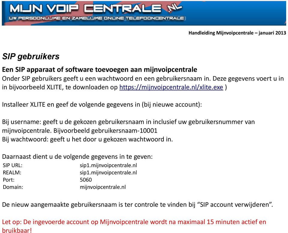 exe ) Installeer XLITE en geef de volgende gegevens in (bij nieuwe account): Bij username: geeft u de gekozen gebruikersnaam in inclusief uw gebruikersnummer van mijnvoipcentrale.