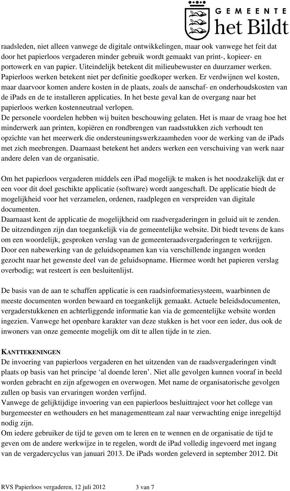 Er verdwijnen wel kosten, maar daarvoor komen andere kosten in de plaats, zoals de aanschaf- en onderhoudskosten van de ipads en de te installeren applicaties.