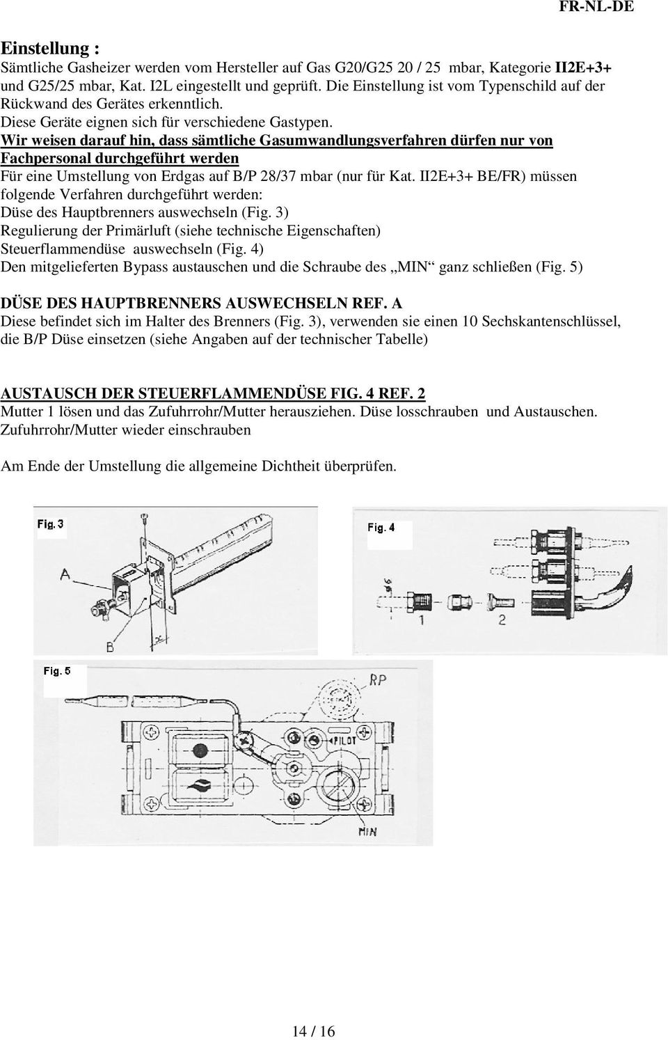 Wir weisen darauf hin, dass sämtliche Gasumwandlungsverfahren dürfen nur von Fachpersonal durchgeführt werden Für eine Umstellung von Erdgas auf B/P 28/37 mbar (nur für Kat.