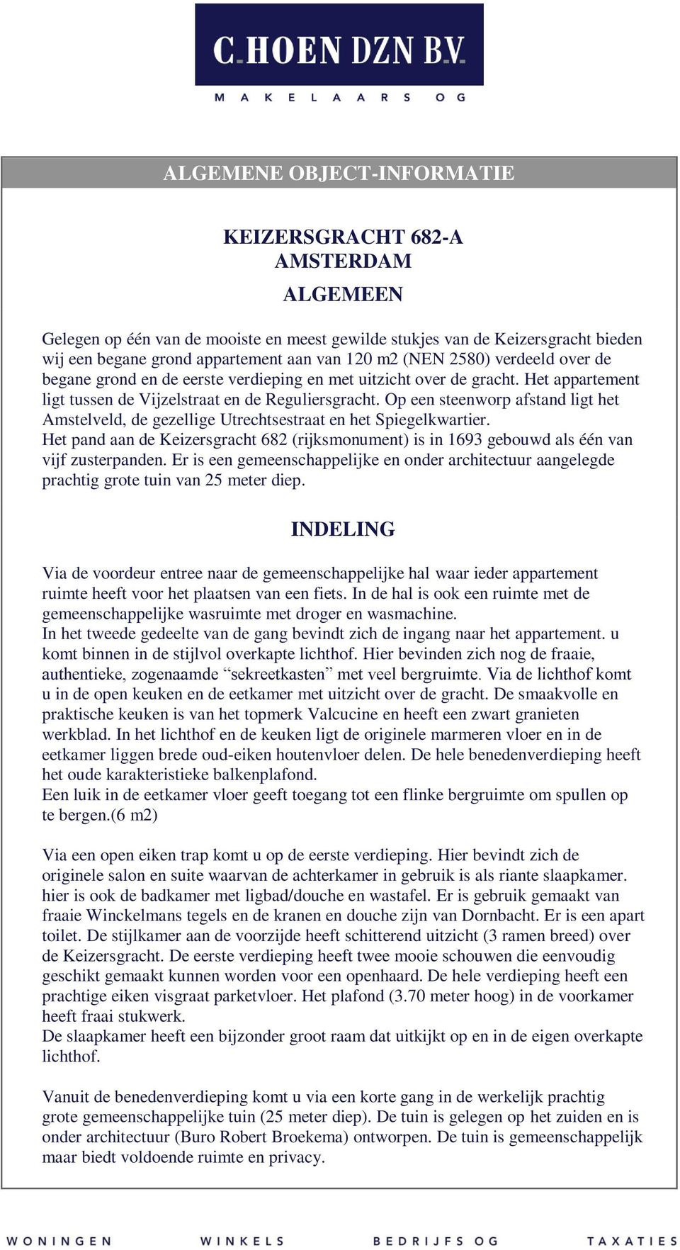 Op een steenworp afstand ligt het Amstelveld, de gezellige Utrechtsestraat en het Spiegelkwartier. Het pand aan de Keizersgracht 682 (rijksmonument) is in 1693 gebouwd als één van vijf zusterpanden.