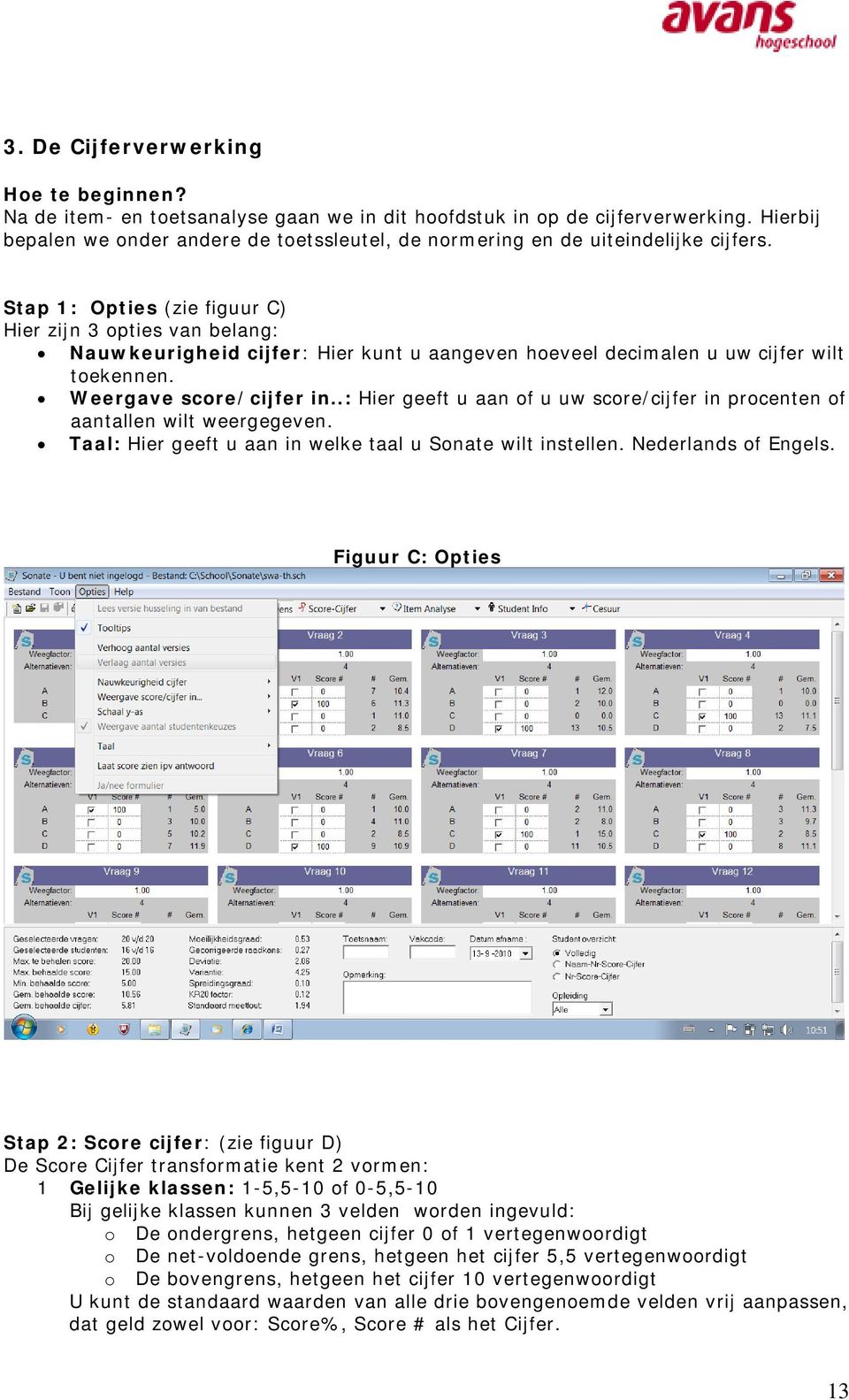 Stap 1: Opties (zie figuur C) Hier zijn 3 opties van belang: Nauwkeurigheid cijfer: Hier kunt u aangeven hoeveel decimalen u uw cijfer wilt toekennen. Weergave score/cijfer in.