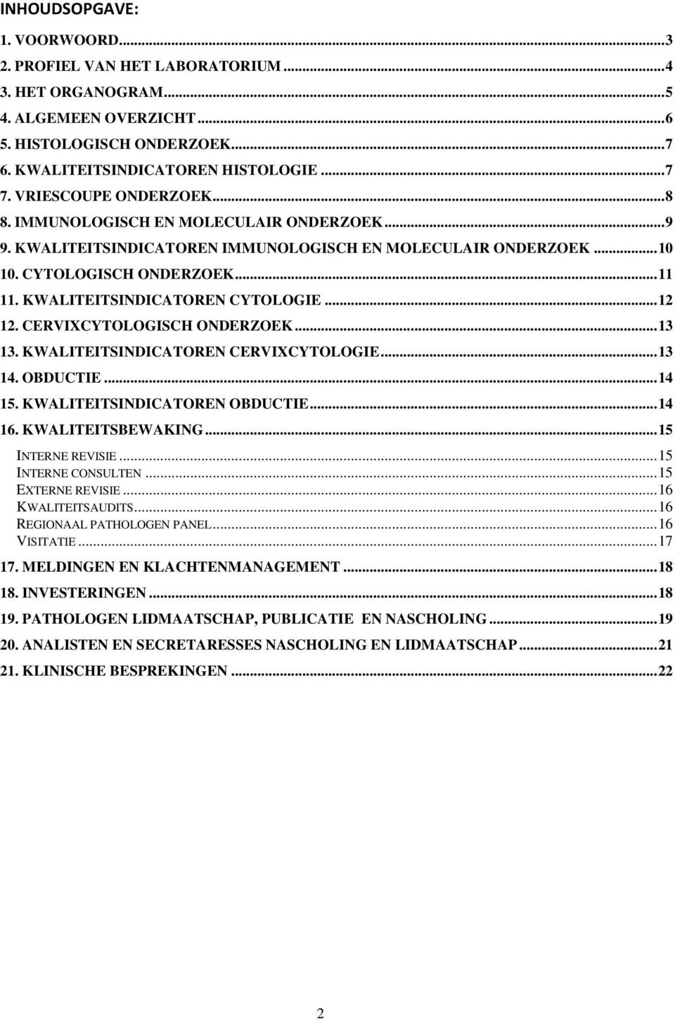 KWALITEITSINDICATOREN CYTOLOGIE... 12 12. CERVIXCYTOLOGISCH ONDERZOEK... 13 13. KWALITEITSINDICATOREN CERVIXCYTOLOGIE... 13 14. OBDUCTIE... 14 15. KWALITEITSINDICATOREN OBDUCTIE... 14 16.