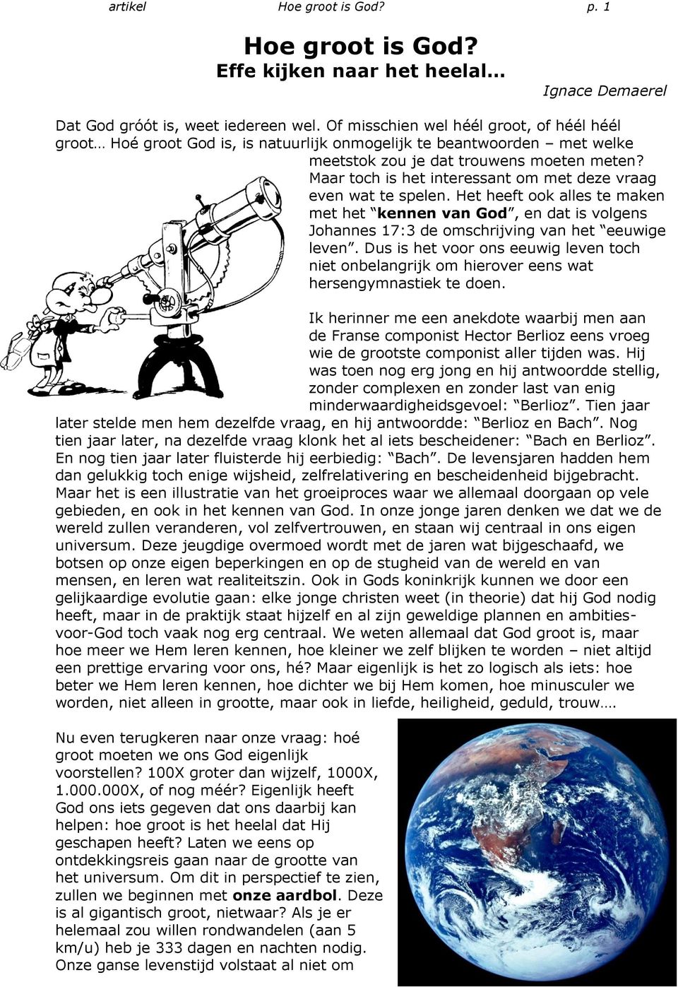 Maar toch is het interessant om met deze vraag even wat te spelen. Het heeft ook alles te maken met het kennen van God, en dat is volgens Johannes 17:3 de omschrijving van het eeuwige leven.