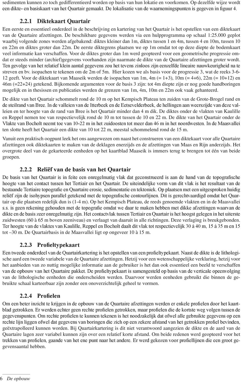 2.1 Diktekaart Quartair Een eerste en essentieel onderdeel in de beschrijving en kartering van het Quartair is het opstellen van een diktekaart van de Quartaire afzettingen.