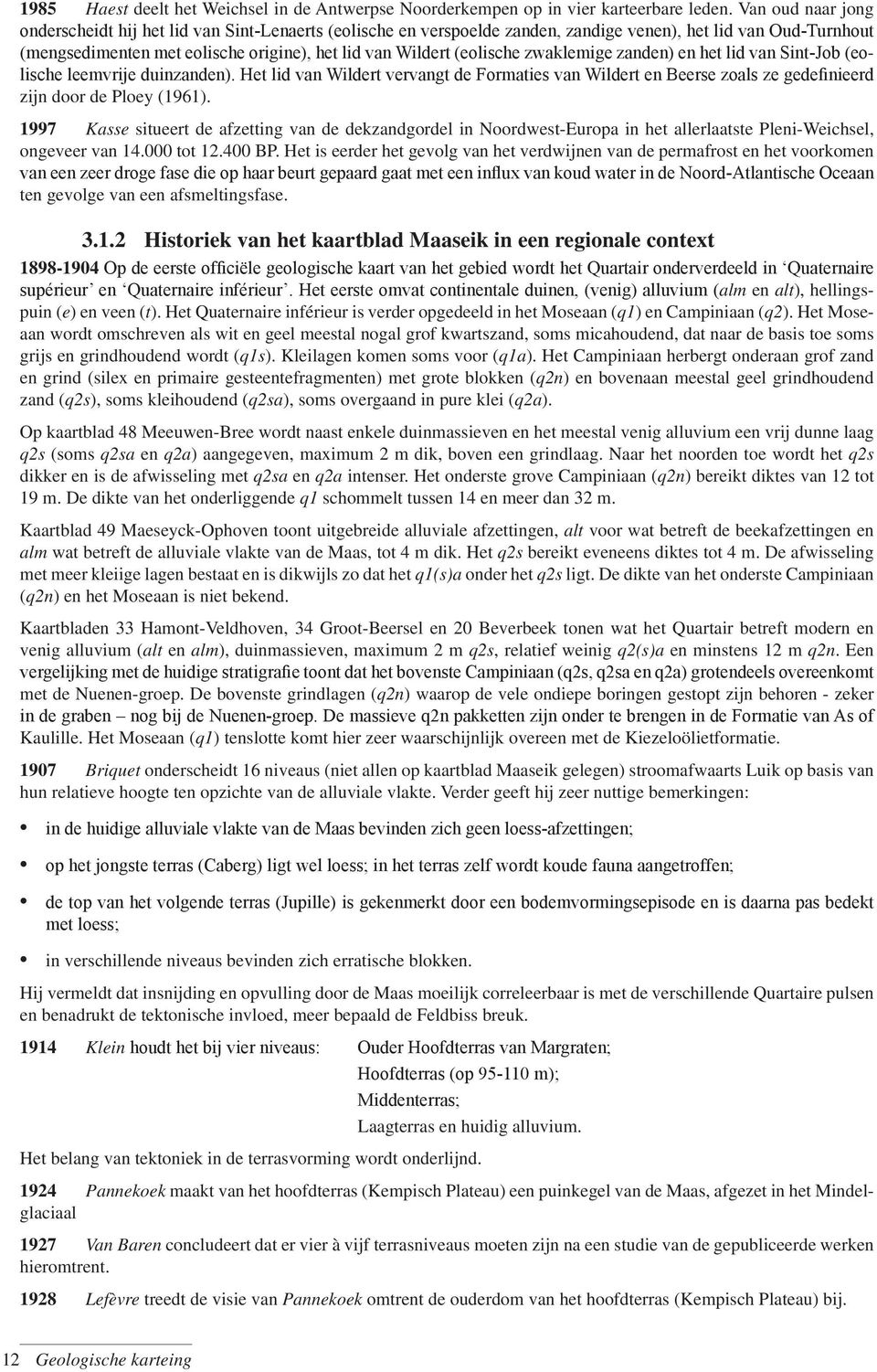 (eolische zwaklemige zanden) en het lid van Sint-Job (eolische leemvrije duinzanden). Het lid van Wildert vervangt de Formaties van Wildert en Beerse zoals ze gedefinieerd zijn door de Ploey (1961).