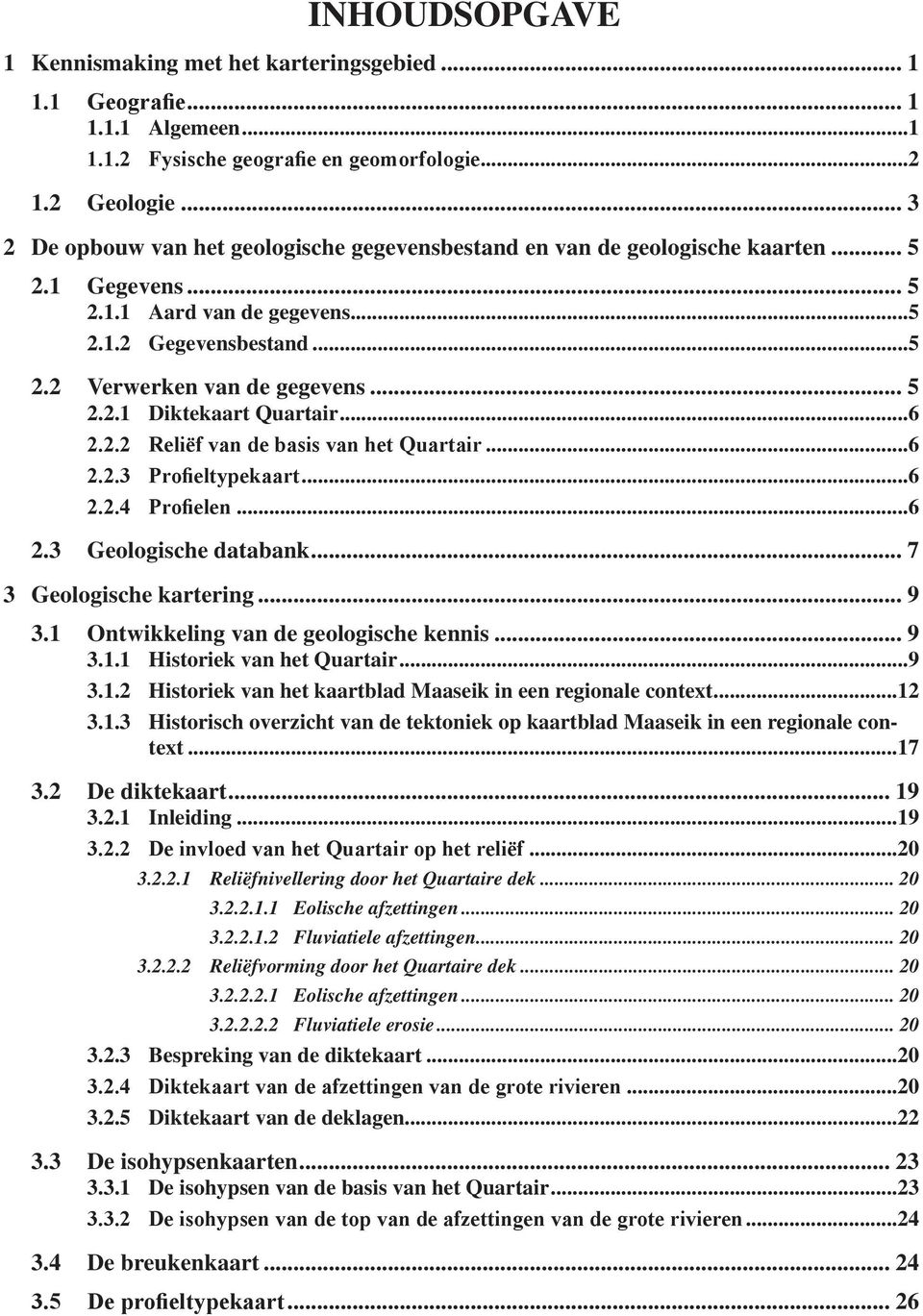 ..6 2.2.2 Reliëf van de basis van het Quartair...6 2.2.3 Profieltypekaart...6 2.2.4 Profielen...6 2.3 Geologische databank... 7 3 Geologische kartering... 9 3.1 Ontwikkeling van de geologische kennis.