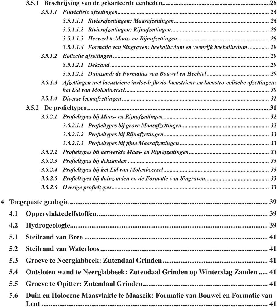 .. 29 3.5.1.3 Afzettingen met lacustriene invloed: fluvio-lacustriene en lacustro-eolische afzettingen: het Lid van Molenbeersel... 30 3.5.1.4 Diverse leemafzettingen... 31 3.5.2 De profieltypes...31 3.5.2.1 Profieltypes bij Maas- en Rijnafzettingen.