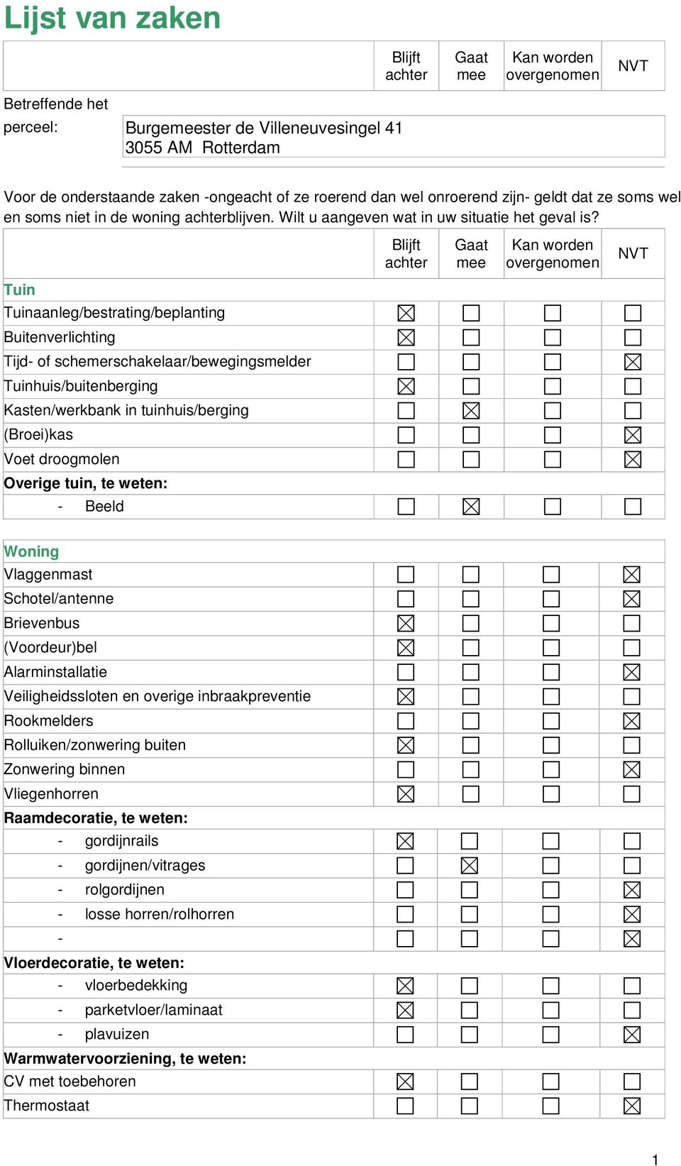 Blijft achter Gaat mee Kan worden overgenomen NVT Tuin Tuinaanleg/bestrating/beplanting Buitenverlichting Tijd- of schemerschakelaar/bewegingsmelder Tuinhuis/buitenberging Kasten/werkbank in