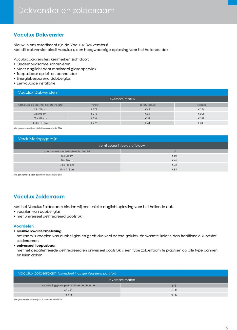 Vaculux Dakvensters leverbare maten maatvoering glasoppervlak (breedte x hoogte) venster gootstuk pan/lei totaalprijs 55 x 78 cm 175 43 226 78 x 98 cm 210 51 261 78 x 118 cm 234 53 287 114 x 118 cm