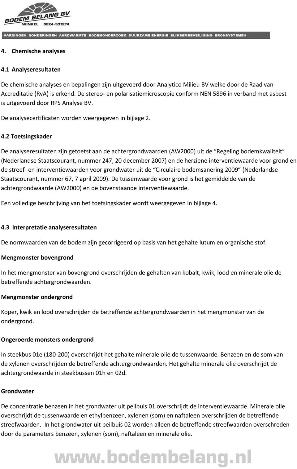 2 Toetsingskader De analyseresultaten zijn getoetst aan de achtergrondwaarden (AW2000) uit de Regeling bodemkwaliteit (Nederlandse Staatscourant, nummer 247, 20 december 2007) en de herziene