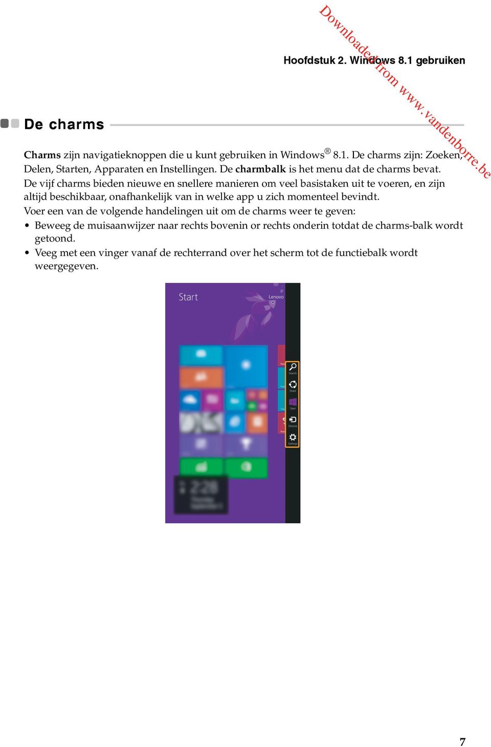 - - - - - - - - - - - - - - - - - - - - - - - - - - - - Charms zijn navigatieknoppen die u kunt gebruiken in Windows 8.1. De charms zijn: Zoeken, Delen, Starten, Apparaten en Instellingen.