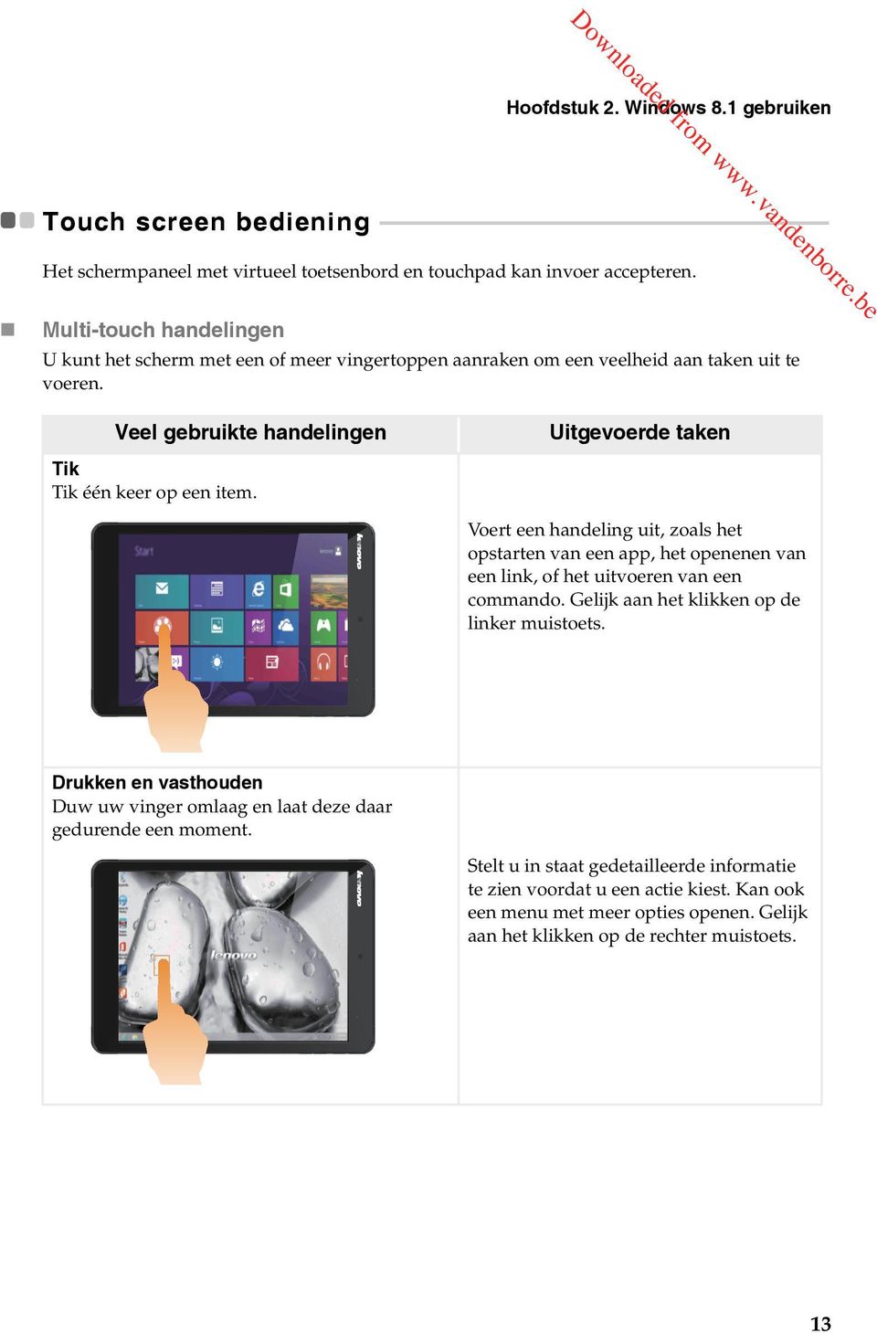 - Het schermpaneel met virtueel toetsenbord en touchpad kan invoer accepteren. Multi-touch handelingen U kunt het scherm met een of meer vingertoppen aanraken om een veelheid aan taken uit te voeren.