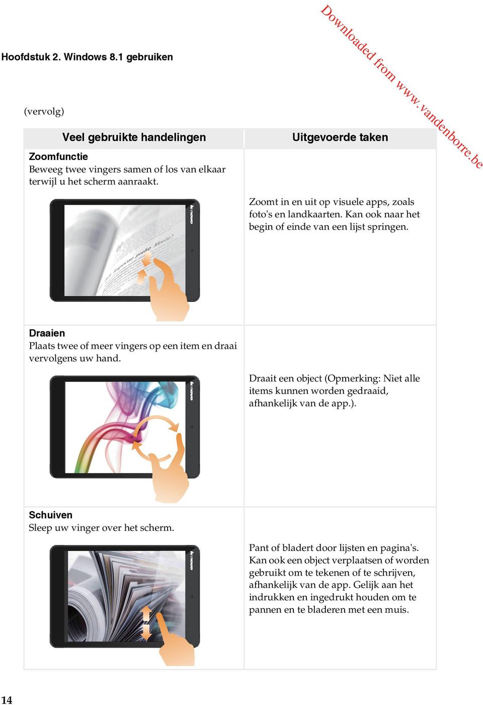 Draaien Plaats twee of meer vingers op een item en draai vervolgens uw hand. Draait een object (Opmerking: Niet alle items kunnen worden gedraaid, afhankelijk van de app.).