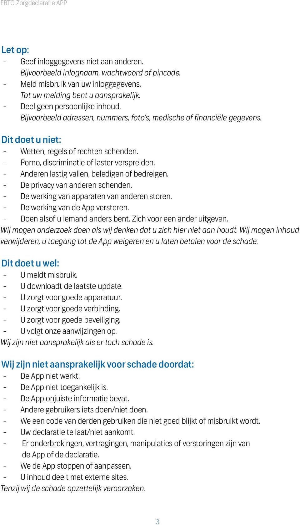 Anderen lastig vallen, beledigen of bedreigen. De privacy van anderen schenden. De werking van apparaten van anderen storen. De werking van de App verstoren. Doen alsof u iemand anders bent.