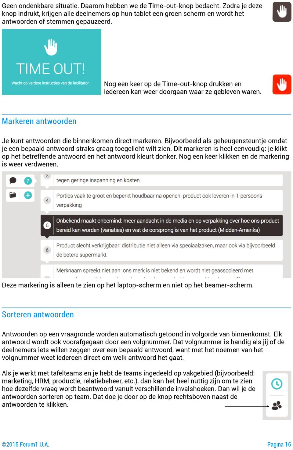 Bijvoorbeeld als geheugensteuntje omdat je een bepaald antwoord straks graag toegelicht wilt zien. Dit markeren is heel eenvoudig: je klikt op het betreffende antwoord en het antwoord kleurt donker.