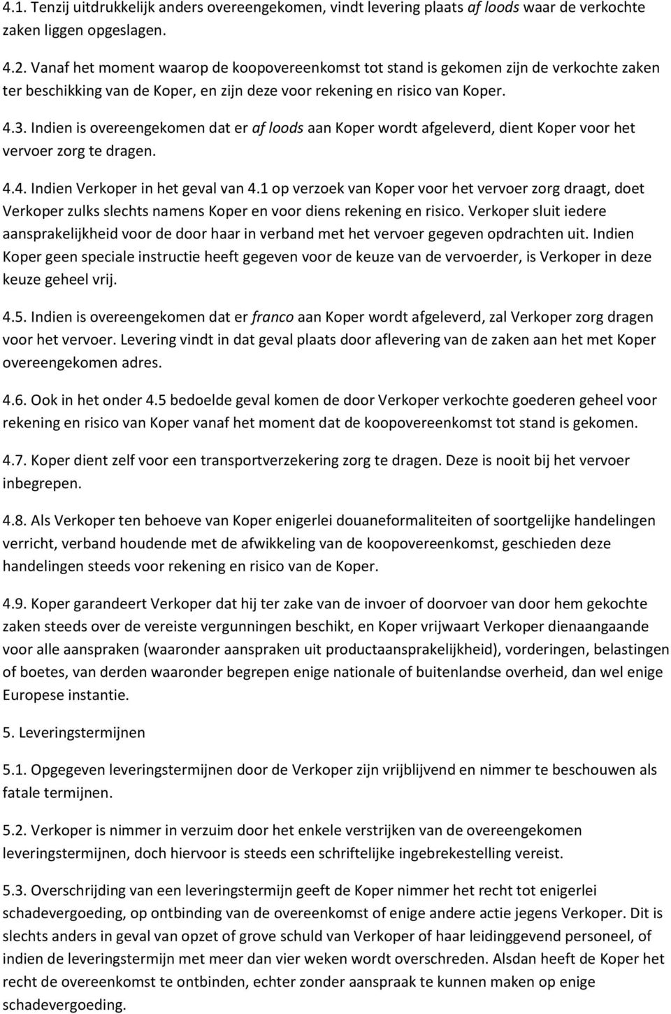 Indien is overeengekomen dat er af loods aan Koper wordt afgeleverd, dient Koper voor het vervoer zorg te dragen. 4.4. Indien Verkoper in het geval van 4.