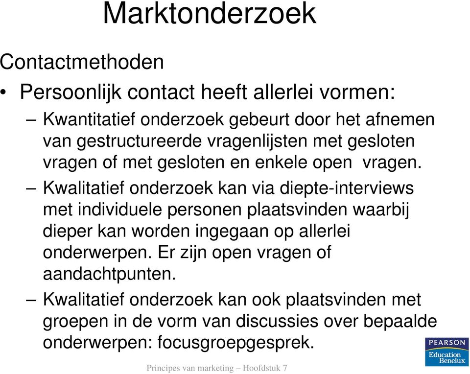 Kwalitatief onderzoek kan via diepte-interviews met individuele personen plaatsvinden waarbij dieper kan worden ingegaan op